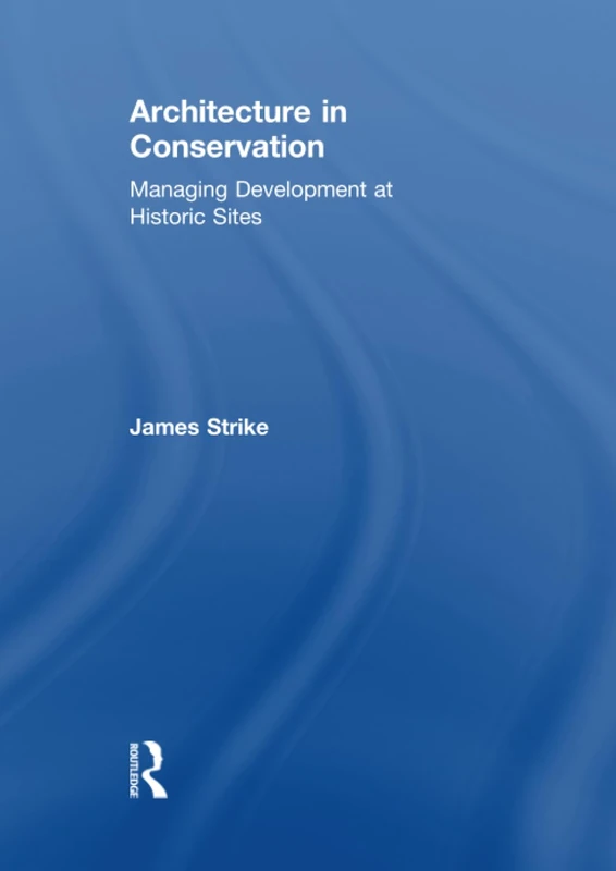 Architecture in Conservation: Managing Development at Historic Sites (Heritage: Care-Preservation-Management)