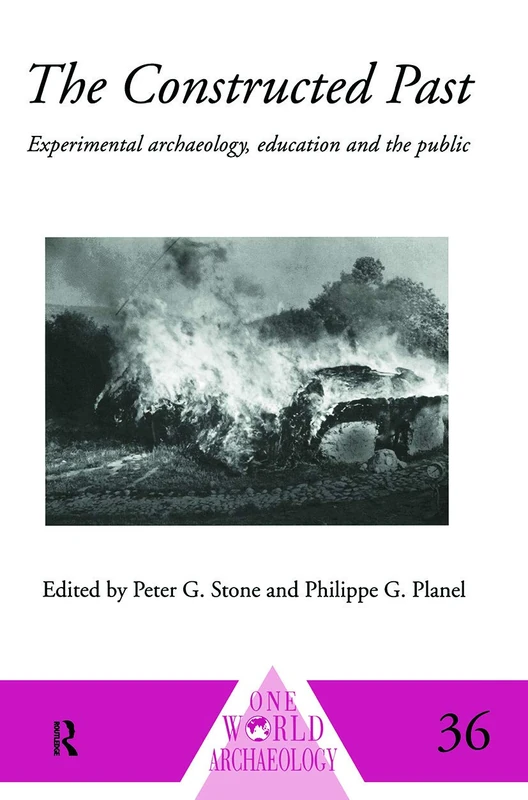 The Constructed Past: Experimental Archaeology, Education and the Public (One World Archaeology)