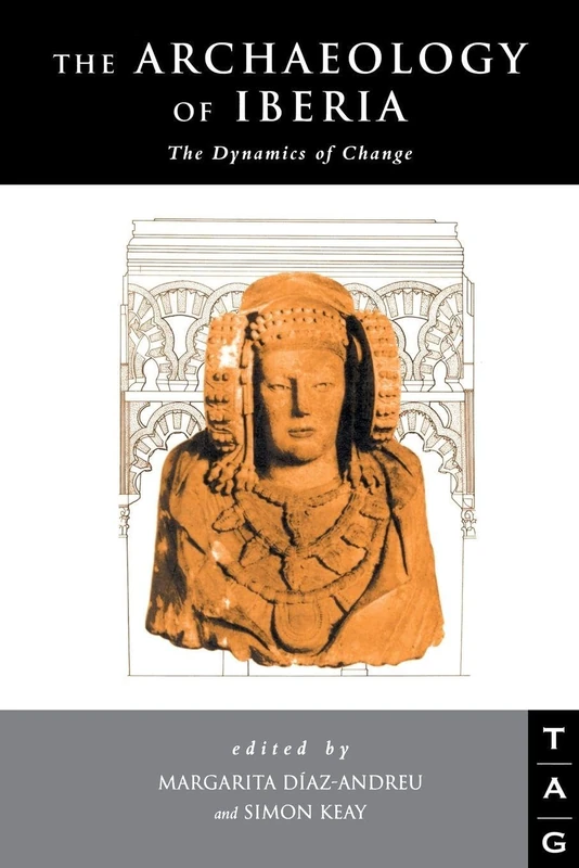 The Archaeology of Iberia: The Dynamics of Change (Theoretical Archaeology Group (Tag))