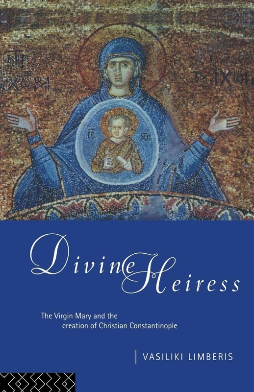 Divine Heiress: The Virgin Mary and the Making of Christian Constantinople - Image 1