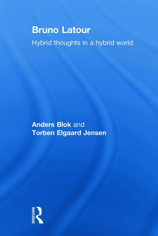 Bruno Latour: Hybrid Thoughts in a Hybrid World (Key Sociologists)