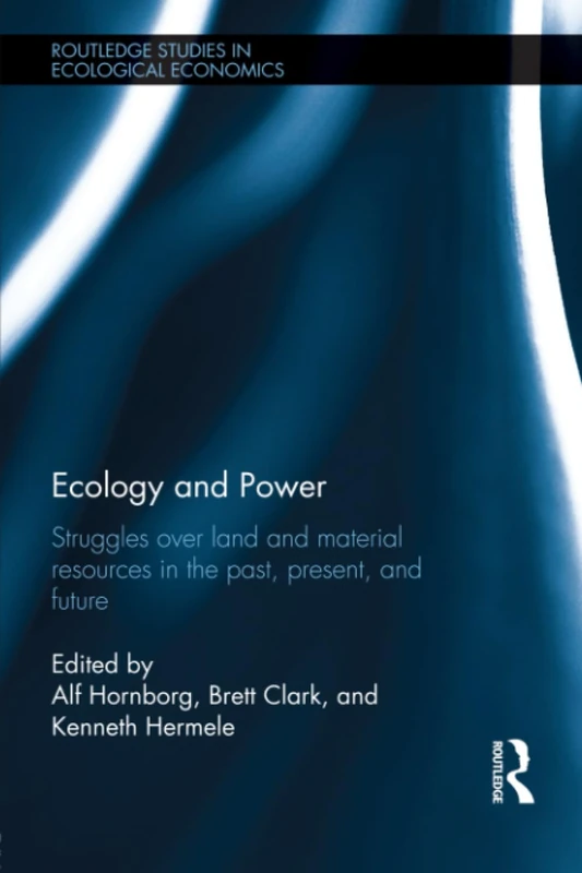 Ecology and Power: Struggles over Land and Material Resources in the Past, Present and Future (Routledge Studies in Ecological Economics)