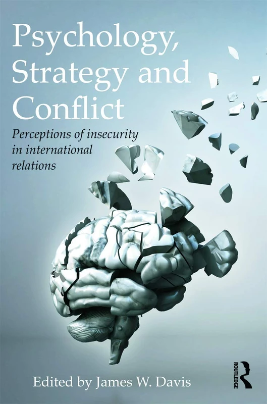Psychology, Strategy and Conflict: Perceptions of Insecurity in International Relations (Routledge Global Security Studies)
