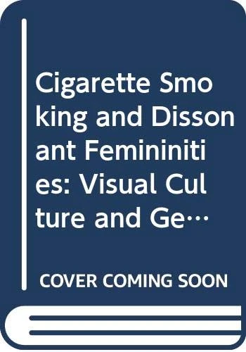 Cigarette Smoking and Dissonant Femininities: Visual Culture and Gendered Discourse (Women and Psychology)