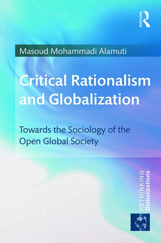 Critical Rationalism and Globalization: Towards the Sociology of the Open Global Society (Rethinking Globalizations)