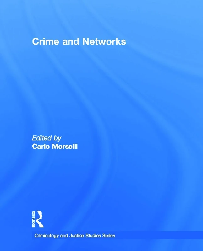 Crime and Networks (Criminology and Justice Studies)
