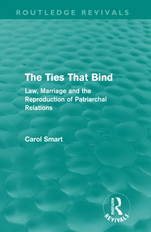 The Ties That Bind (Routledge Revivals): Law, Marriage and the Reproduction of Patriarchal Relations