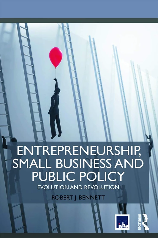Entrepreneurship, Small Business and Public Policy: Evolution and revolution (Routledge Masters in Entrepreneurship)