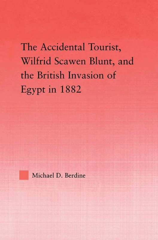 The Accidental Tourist, Wilfrid Scawen Blunt, and the British Invasion of Egypt in 1882 (Middle East Studies: History, Politics & Law) - Image 1