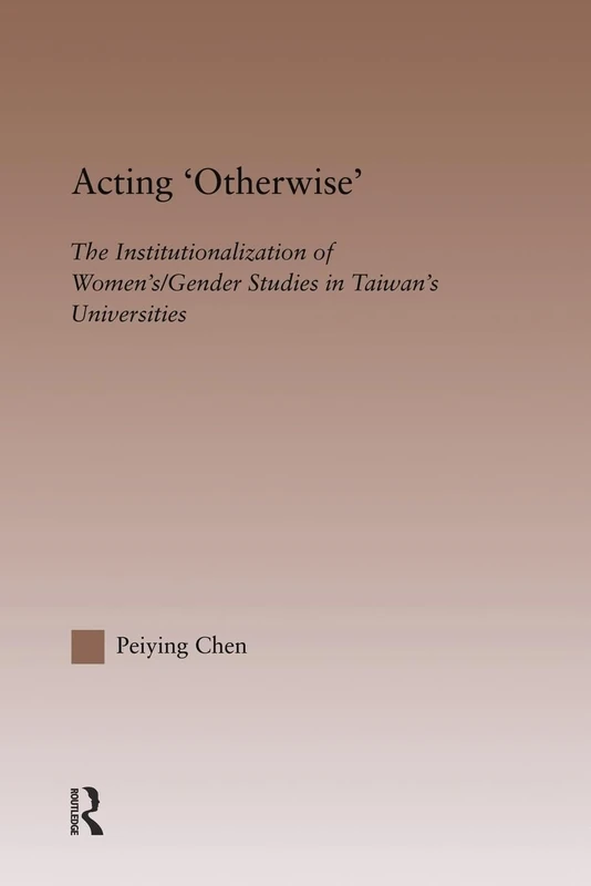 Acting Otherwise: The Institutionalization of Women's / Gender Studies in Taiwan's Universities (RoutledgeFalmer Studies in Higher Education) - Image 1