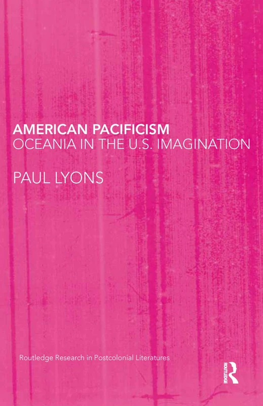 American pacificism: Oceania in the U.S. Imagination (Routledge Research in Postcolonial Literatures)