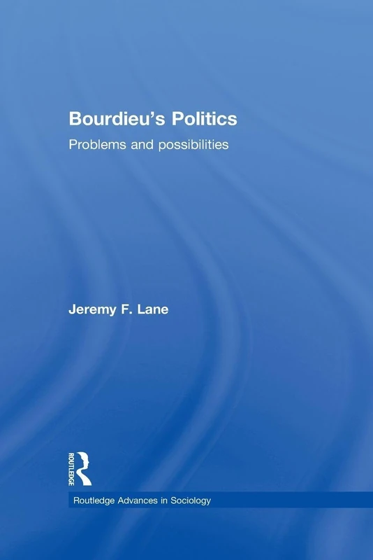 Bourdieu's Politics: Problems and Possiblities (Routledge Advances in Sociology)