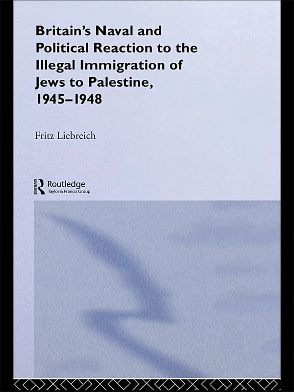 Britain's Naval And Political Reaction To The Illegal Immigration of Jews to Palestine, 1945-1948