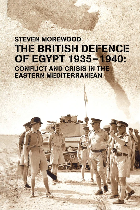 The British Defence of Egypt, 1935-1940: Conflict and Crisis in the Eastern Mediterranean (Military History and Policy)