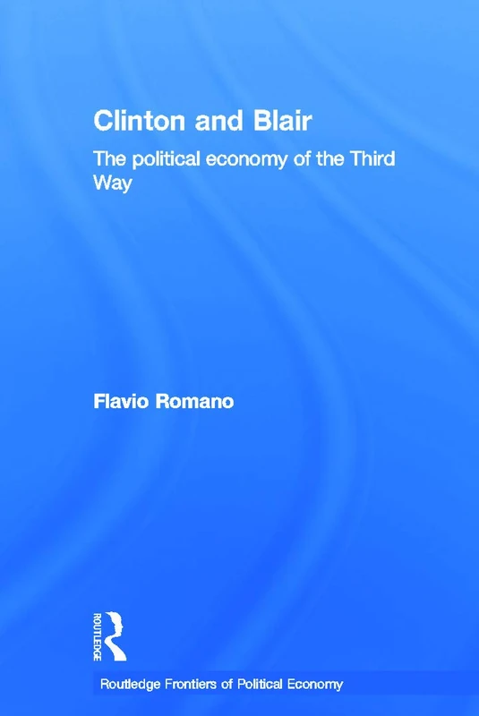 Clinton and Blair: The Political Economy of the Third Way (Routledge Frontiers of Political Economy)