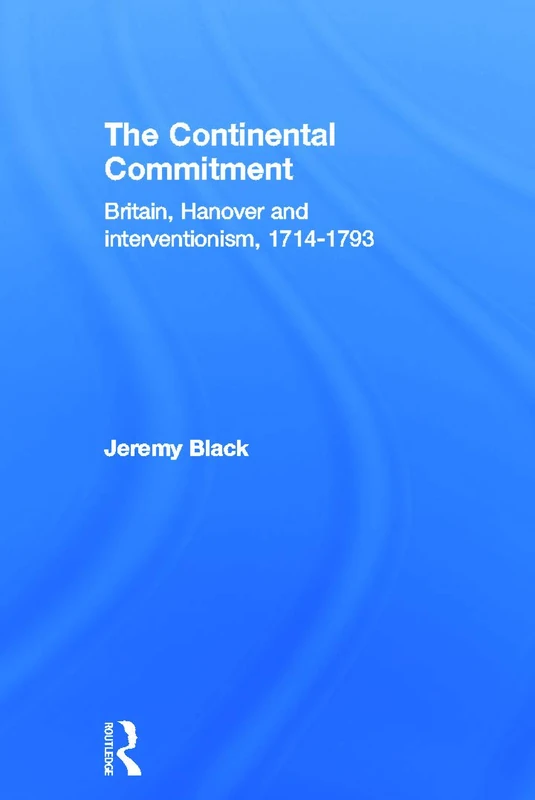 The Continental Commitment: Britain, Hanover and Interventionism 1714-1793