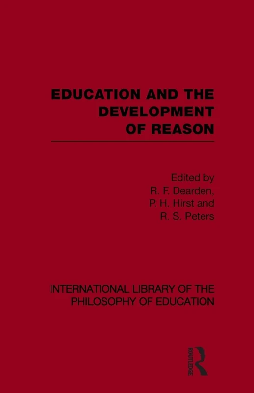 Education and the Development of Reason (International Library of the Philosophy of Education Volume 8)