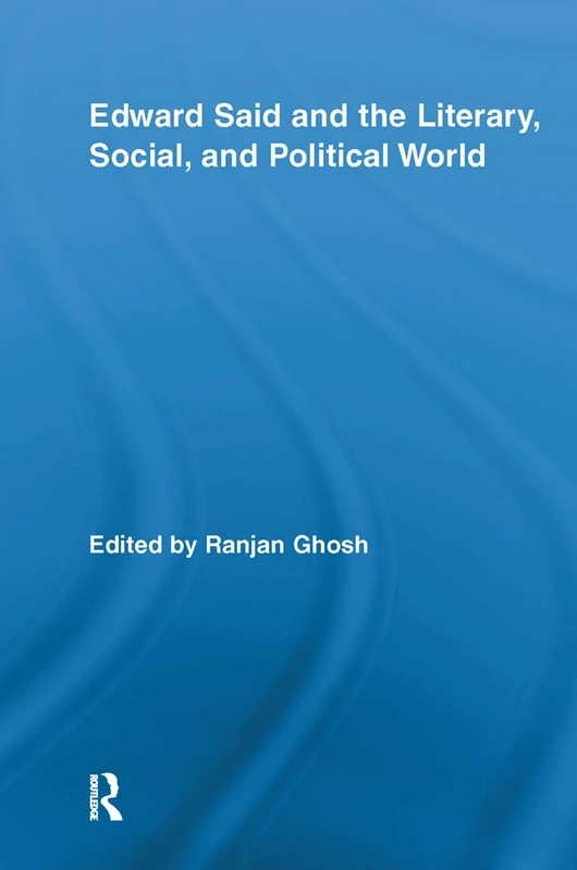 Edward Said And The Literary, Social, And Political World (Routledge Studies in Social and Political Thought)