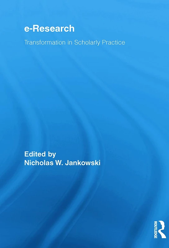 E-Research: Transformation in Scholarly Practice (Routledge Advances in Research Methods)