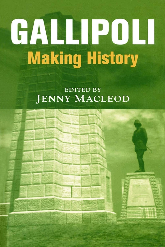 Gallipoli: Making History (Military History and Policy)