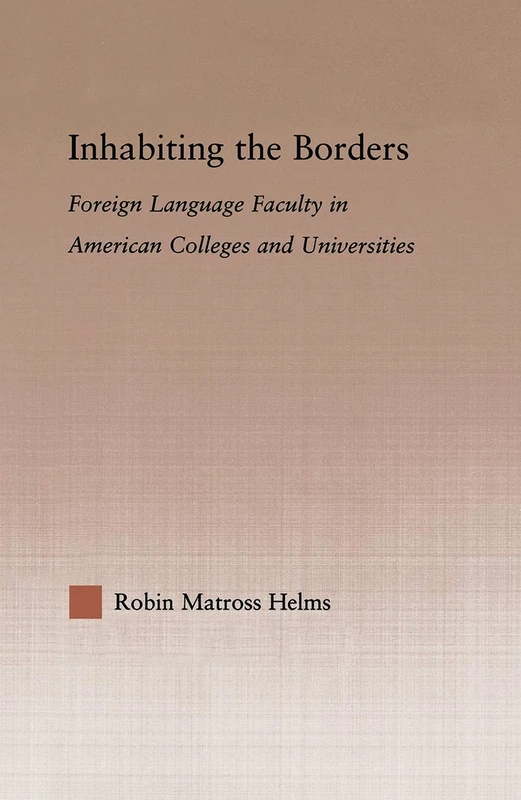 Inhabiting the Borders: Foreign Language Faculty in American Colleges and Universities (Studies in Higher Education)