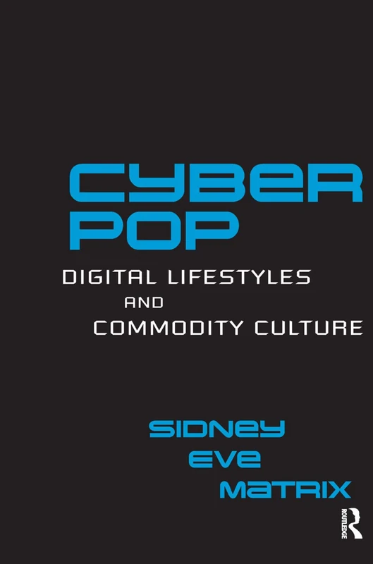 Cyberpop: Digital Lifestyles and Commodity Culture (Routledge Studies in New Media and Cyberculture)