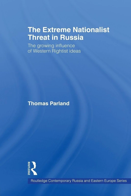 The Extreme Nationalist Threat in Russia: The Growing Influence of Western Rightist Ideas (Routledge Contemporary Russia and Eastern Europe Series)