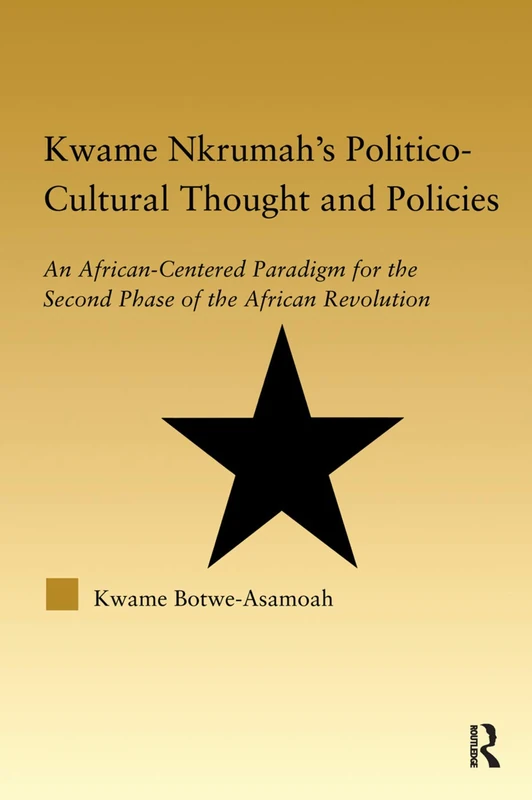 Kwame Nkrumah's Politico-Cultural Thought and Politics: An African-Centered Paradigm for the Second Phase of the African Revolution (African Studies)