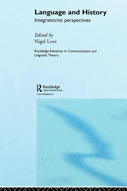 Language and History: Integrationist Perspectives (Routledge Advances in Communication and Linguistic Theory)