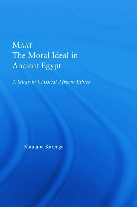 Maat, The Moral Ideal in Ancient Egypt: A Study in Classical African Ethics (African Studies)