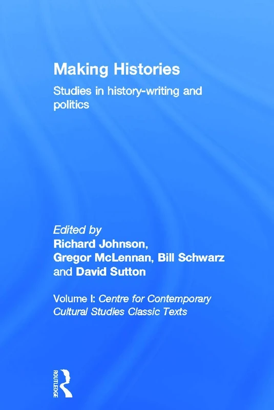 Making Histories: Studies in history-writing and politics (Centre for Contemporary Cultural Studies Classic Texts, 1)