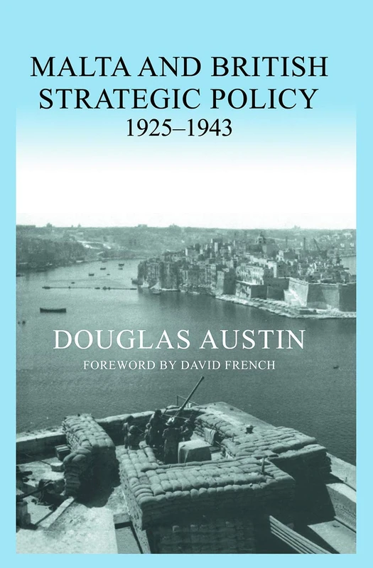 Malta and British Strategic Policy, 1925-43 (Military History and Policy)