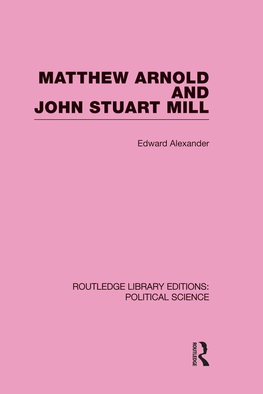 Matthew Arnold and John Stuart Mill (Routledge Library Editions: Political Science Volume 15)