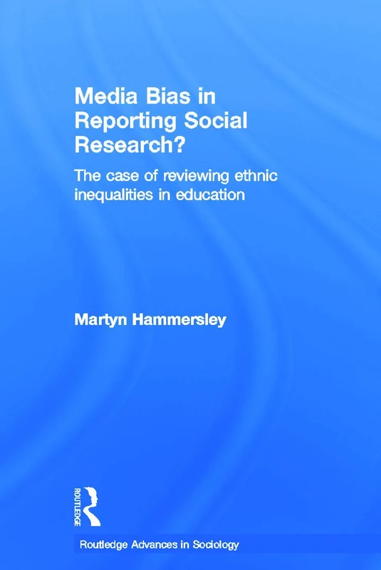 Media Bias in Reporting Social Research?: The Case of Reviewing Ethnic Inequalities in Education (Routledge Advances in Sociology)