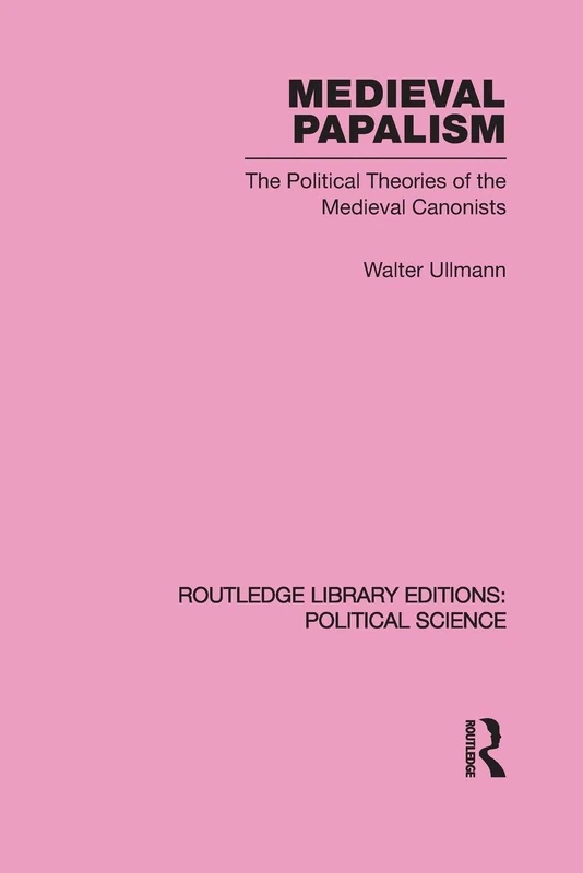 Medieval Papalism (Routledge Library Editions: Political Science Volume 36): The Political Theories of the Medieval Canonists