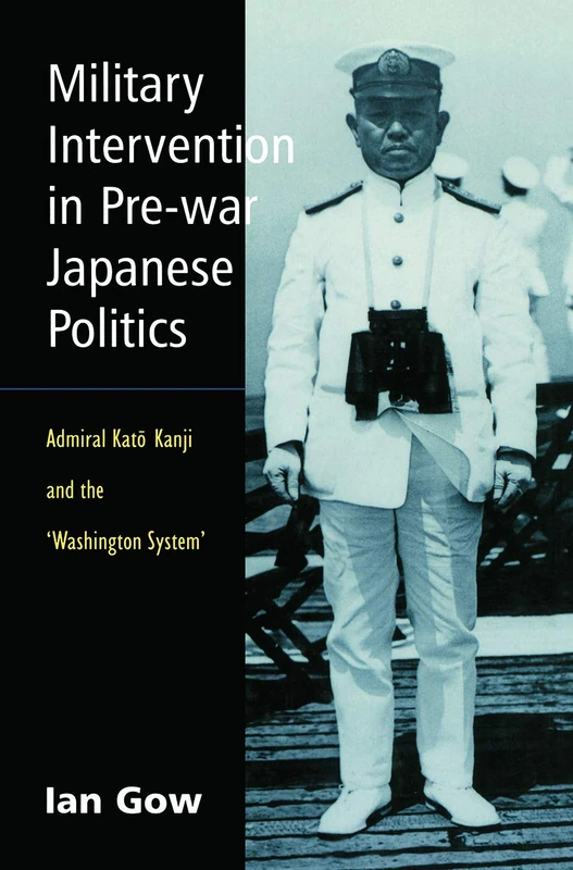 Military Intervention in Pre-War Japanese Politics: Admiral Kato Kanji and the 'Washington System' (Japan Library)