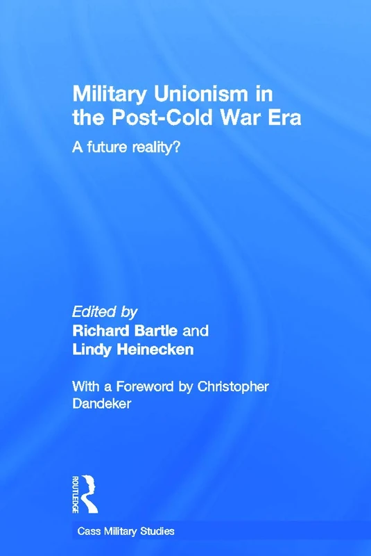 Military Unionism In The Post-Cold War Era: A Future Reality? (Cass Military Studies)