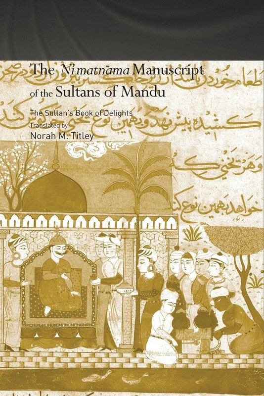The Ni'matnama Manuscript of the Sultans of Mandu: The Sultan's Book of Delights (Routledge Studies in South Asia) - Image 1