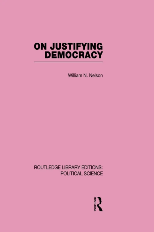 On Justifying Democracy (Routledge Library Editions:Political Science Volume 11)