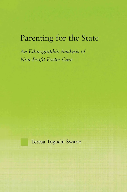 Parenting for the State: An Ethnographic Analysis of Non-Profit Foster Care (New Approaches in Sociology)