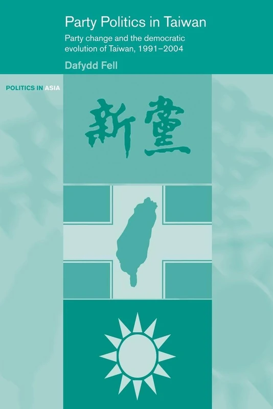 Party Politics in Taiwan: Party Change and the Democratic Evolution of Taiwan, 1991-2004 (Politics in Asia)