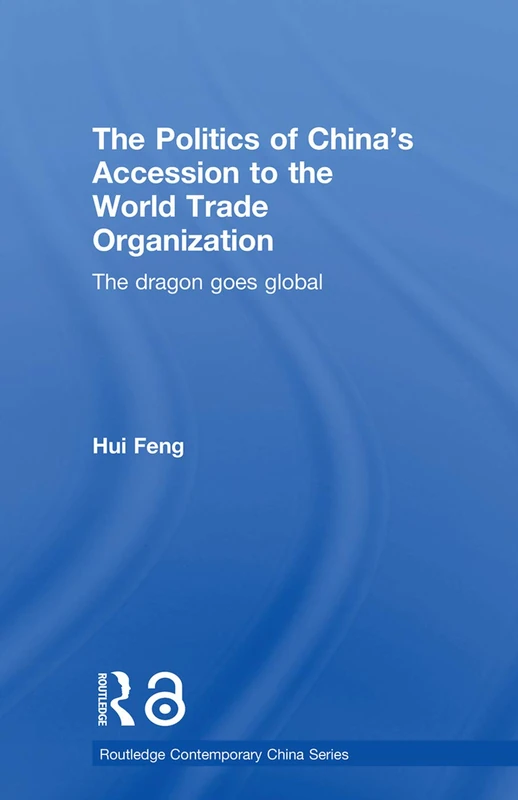 The Politics of China's Accession to the World Trade Organization: The Dragon Goes Global (Routledge Contemporary China Series)
