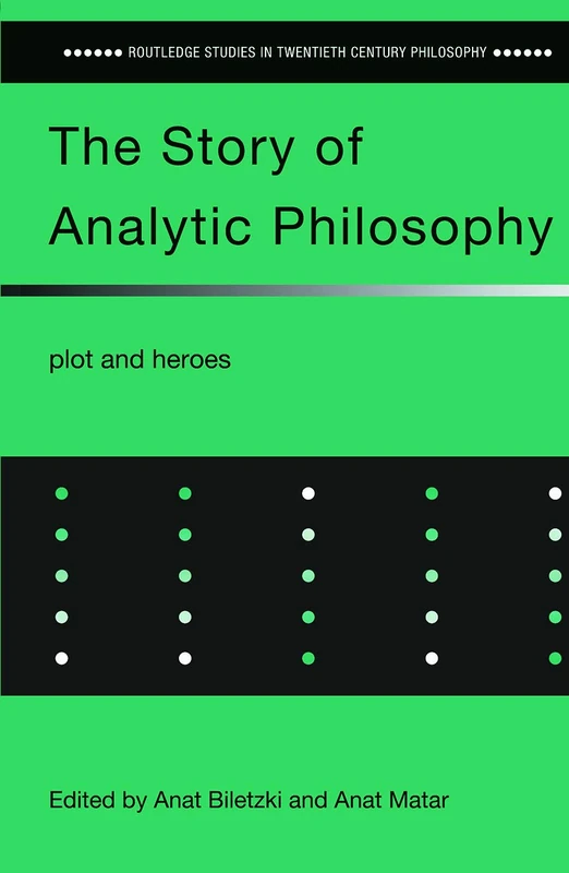 The Story of Analytic Philosophy: Plot and Heroes (Routledge Studies in Twentieth-Century Philosophy)