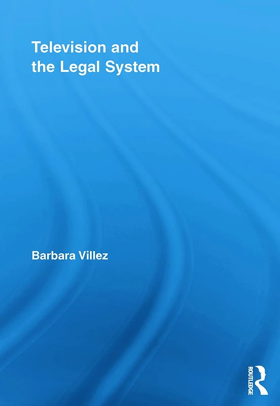 Television and the Legal System: 4 (Routledge Studies in Law, Society and Popular Culture)