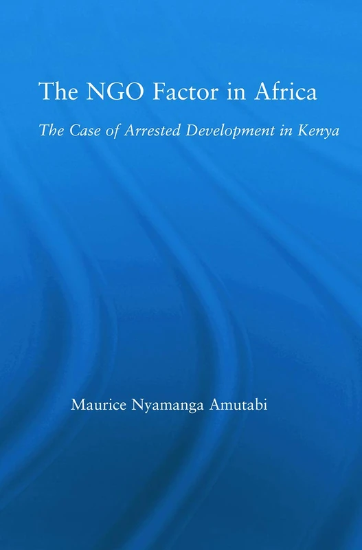 The NGO Factor in Africa: The Case of Arrested Development in Kenya (African Studies)