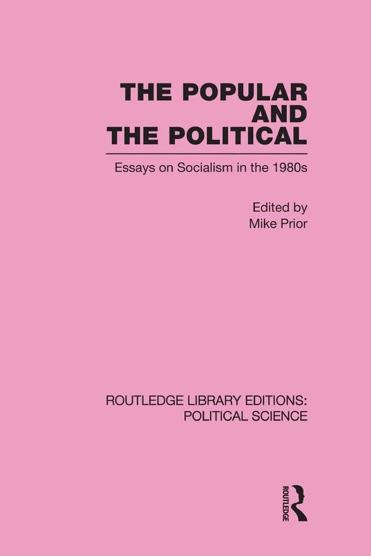 The Popular and the Political Routledge Library Editions: Political Science Volume 43: Essays on Socialism in the 1980s