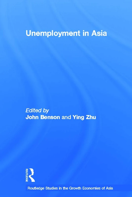 Unemployment in Asia: Organizational and Institutional Relationships (Routledge Studies in the Growth Economies of Asia)