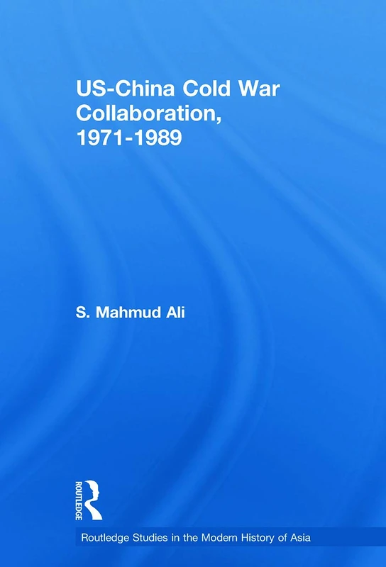 US-China Cold War Collaboration: 1971-1989 (Routledge Studies in the Modern History of Asia)