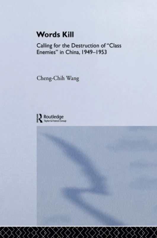 Words Kill: Calling for the Destruction of 'Class Enemies' in China, 1949-1953 (East Asia: History, Politics, Sociology and Culture)