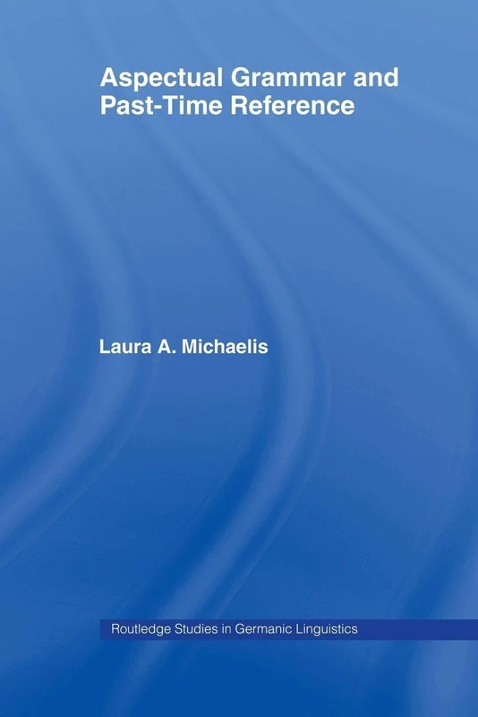 Aspectual Grammar and Past Time Reference (Routledge Studies in Germanic Linguistics)